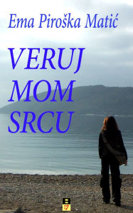 Title: VERUJ MOM SRCU, Author: Ema Piroska Matic