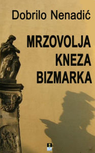 Title: MRZOVOLJA KNEZA BIZMARKA, Author: Dobrilo Nenadic