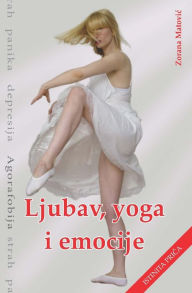 Title: Ljubav, yoga, emocije: strah, panika, depresija, agorafobija, Author: Zorana Matovic