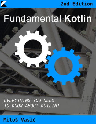Fundamental Kotlin 2nd Edition: Everything You Need to Know About Kotlin