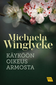 Title: Käyköön oikeus armosta, Author: Michaela Winglycke