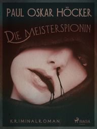 Title: Die Meisterspionin, Author: Paul Oskar Höcker