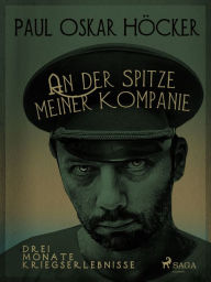 Title: An der Spitze meiner Kompagnie, Author: Paul Oskar Höcker