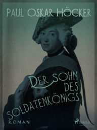 Title: Der Sohn des Soldatenkönigs, Author: Paul Oskar Höcker