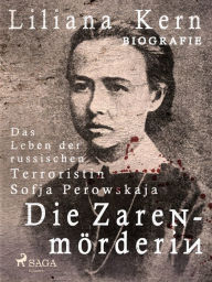 Title: Die Zarenmörderin - Das Leben der russischen Terroristin Sofja Perowskaja, Author: Liliana Kern