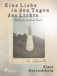 Title: Eine Liebe in den Tagen des Lichts - Roman um Edvard Munch, Author: Espen Haavardsholm