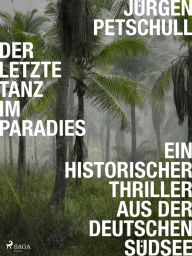 Title: Der letzte Tanz im Paradies: Ein historischer Thriller aus der deutschen Südsee, Author: Jürgen Petschull