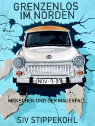 Title: Grenzenlos im Norden: Menschen und der Mauerfall, Author: Siv Stippekohl