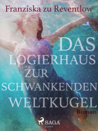 Title: Das Logierhaus zur schwankenden Weltkugel, Author: Franziska zu Reventlow