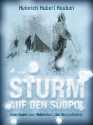 Title: Sturm auf den Südpol. Abenteuer und Heldentum der Südpolfahrer, Author: Heinrich Hubert Houben