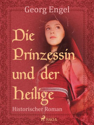 Title: Die Prinzessin und der Heilige, Author: Georg Engel