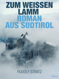 Title: Zum weißen Lamm. Roman aus Südtirol, Author: Rudolf Stratz