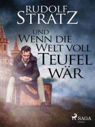 Title: Und wenn die Welt voll Teufel wär, Author: Rudolf Stratz