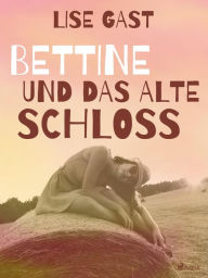 Title: Bettine und das alte Schloss, Author: Lise Gast