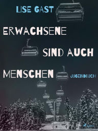 Title: Erwachsene sind auch Menschen, Author: Lise Gast