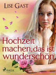 Title: Hochzeit machen, das ist wunderschön, Author: Lise Gast