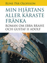 Title: Min hjärtans aller käraste fränka : roman om Ebba Brahe och Gustaf II Adolf, Author: Rune Pär Olofsson