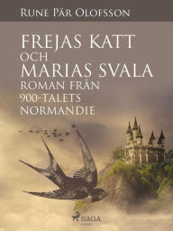 Title: Frejas katt och Marias svala : roman från 900-talets Normandie, Author: Rune Pär Olofsson