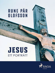 Title: Jesus : ett porträtt, Author: Rune Pär Olofsson