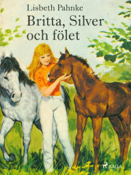 Title: Britta, Silver och fölet, Author: Lisbeth Pahnke