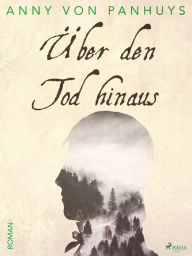 Title: Über den Tod hinaus, Author: Anny von Panhuys
