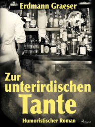 Title: Zur unterirdischen Tante, Author: Erdmann Graeser