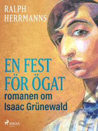 Title: En fest för ögat: romanen om Isaac Grünewald, Author: Ralph Herrmanns