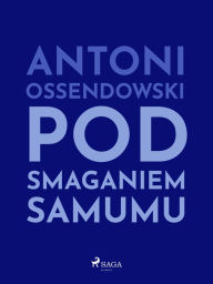 Title: Pod smaganiem samumu, Author: Antoni Ossendowski