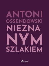 Title: Nieznanym szlakiem, Author: Antoni Ossendowski