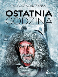 Title: Ostatnia godzina, Author: Tadeusz Konczynski