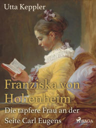 Title: Franziska von Hohenheim - Die tapfere Frau an der Seite Carl Eugens, Author: Utta Keppler