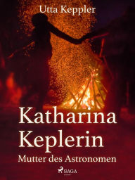 Title: Katharina Keplerin - Mutter des Astronomen, Author: Utta Keppler