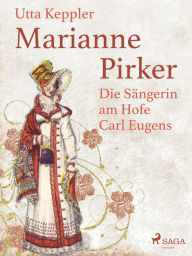 Title: Marianne Pirker - Die Sängerin am Hofe Carl Eugens, Author: Utta Keppler