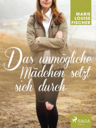 Title: Das unmögliche Mädchen setzt sich durch, Author: Marie Louise Fischer