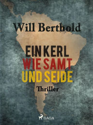 Title: Ein Kerl wie Samt und Seide, Author: Will Berthold