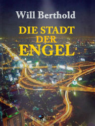 Title: Die Stadt der Engel, Author: Will Berthold