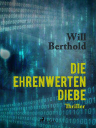 Title: Die ehrenwerten Diebe, Author: Will Berthold