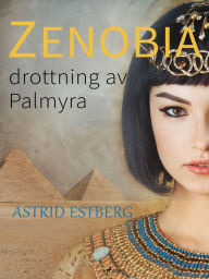 Title: Zenobia, drottning av Palmyra, Author: Astrid Estberg