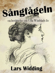 Title: Sångfågeln: en berättelse om Ulla Winblads liv, Author: Lars Widding