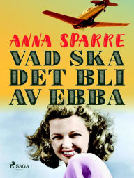 Title: Vad ska det bli av Ebba, Author: Anna Sparre