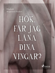 Title: Hök, får jag låna dina vingar?, Author: Elisabeth Bergstrand Poulsen