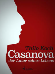 Title: Casanova, der Autor seines Lebens, Author: Thilo Koch