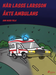 Title: När Lasse Larsson åkte ambulans, Author: Ann Mari Falk
