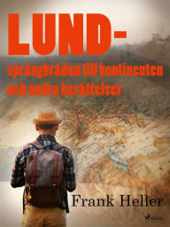 Title: Lund - språngbrädan till kontinenten och andra berättelser, Author: Frank Heller