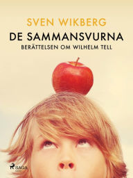 Title: De sammansvurna : berättelsen om Wilhelm Tell, Author: Sven Wikberg