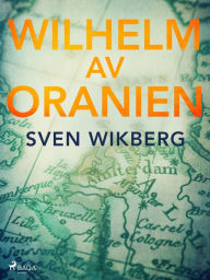 Title: Wilhelm av Oranien, Author: Sven Wikberg