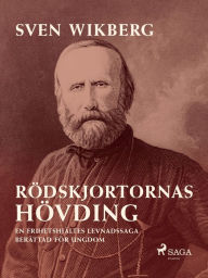 Title: Rödskjortornas hövding : en frihetshjältes levnadssaga : berättad för ungdom, Author: Sven Wikberg