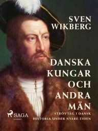 Title: Danska kungar och andra män : strövtåg i dansk historia under nyare tiden, Author: Sven Wikberg