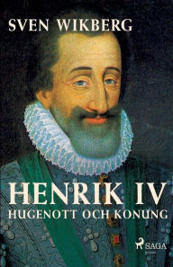 Title: Henrik IV: Hugenott och konung, Author: Sven Wikberg