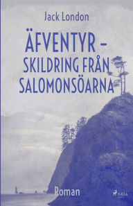 Title: Äfventyr - skildring från Salomonsöarna, Author: Jack London